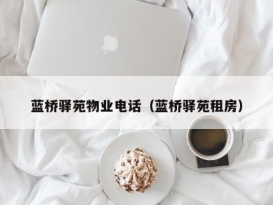 蓝桥驿苑物业电话（蓝桥驿苑租房）