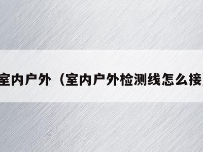 室内户外（室内户外检测线怎么接）