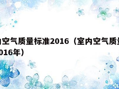 室内空气质量标准2016（室内空气质量标准2016年）