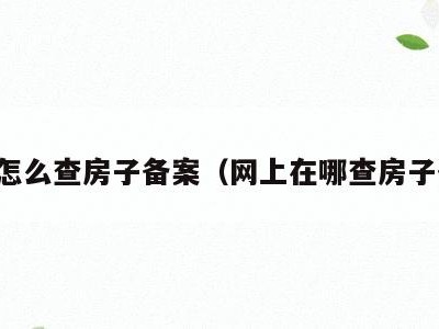 网上怎么查房子备案（网上在哪查房子备案）