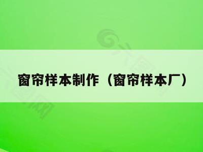 窗帘样本制作(窗帘样本厂)