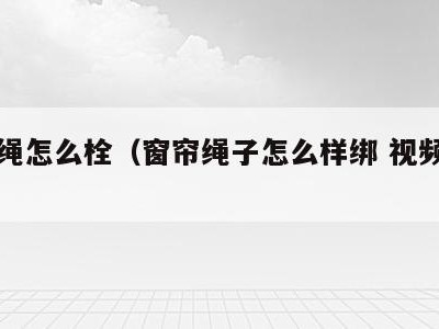 窗帘绳怎么栓(窗帘绳子怎么样绑 视频教程)