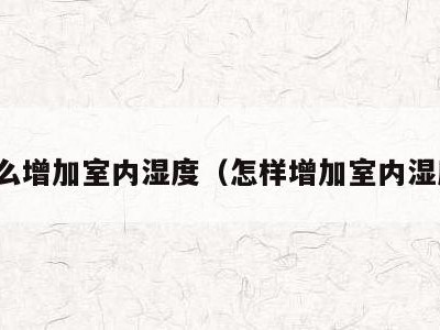怎么增加室内湿度(怎样增加室内湿度)