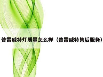 普雷威特灯质量怎么样(普雷威特售后服务)